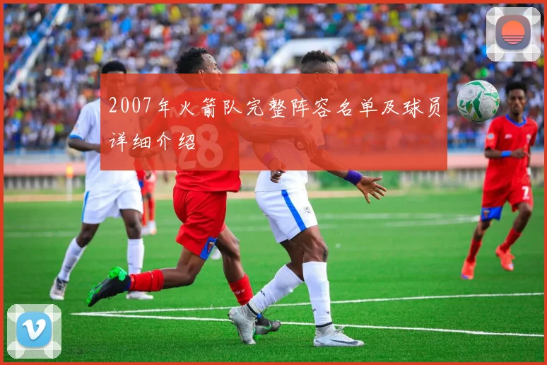 2007年火箭队完整阵容名单及球员详细介绍